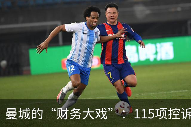 曼城的“财务大戏”：115项控诉，114项坐实！